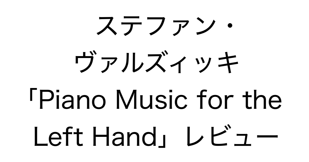 ステファン・ヴァルズィッキ「Piano Music for the Left Hand」レビュー