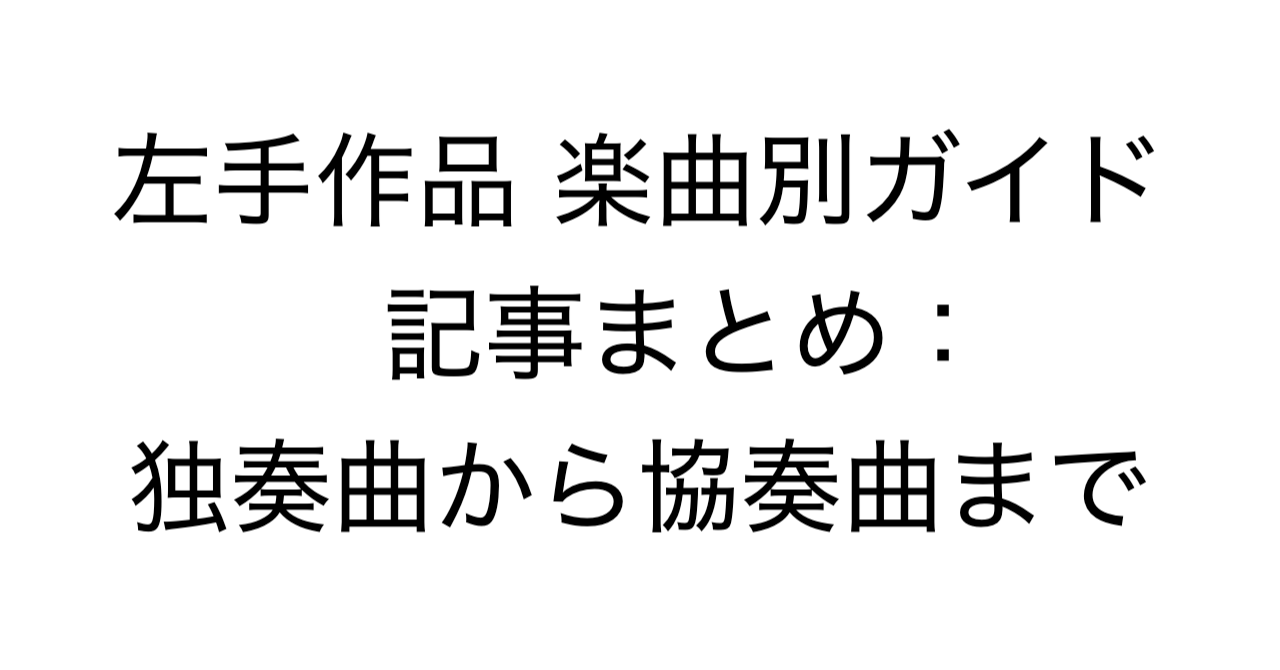左手作品 楽曲別ガイド 記事まとめ：独奏曲から協奏曲まで