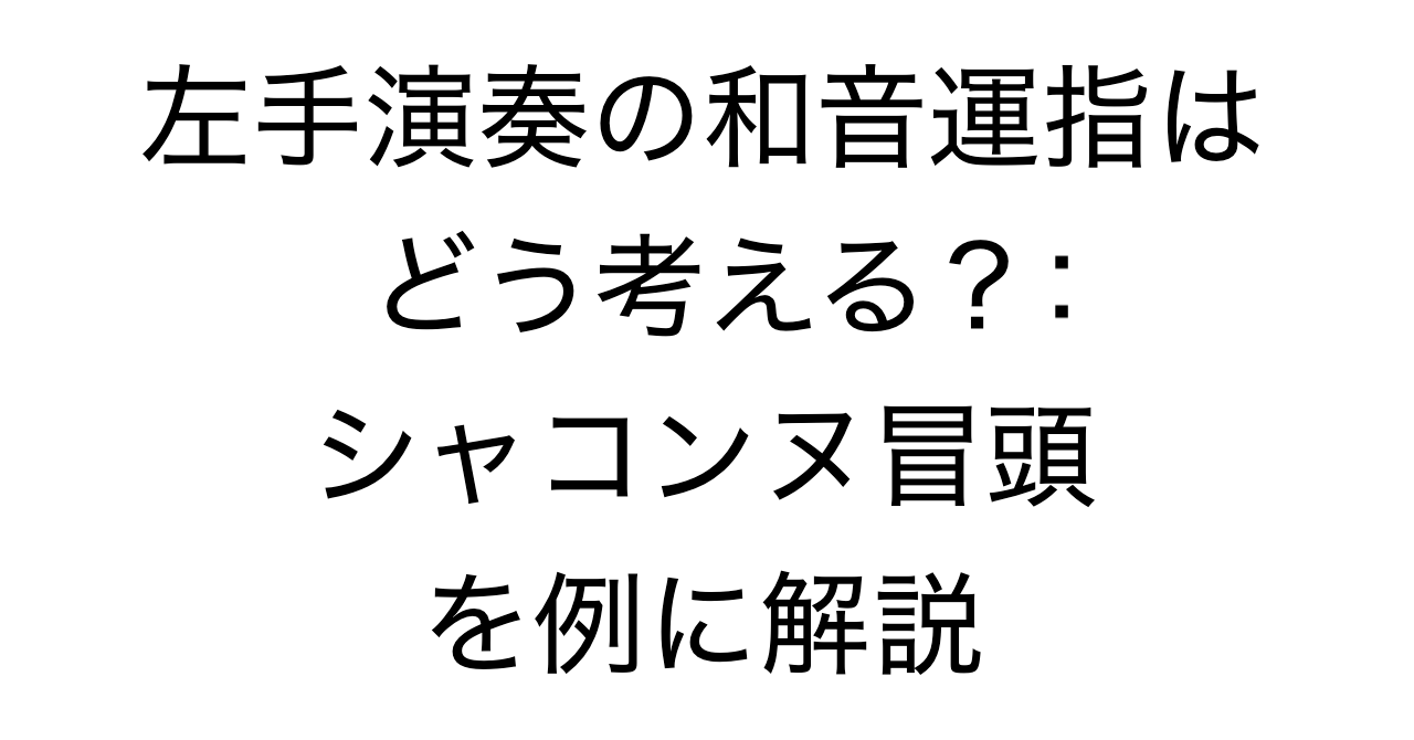 左手演奏の和音運指はどう考える？シャコンヌ冒頭を例に解説