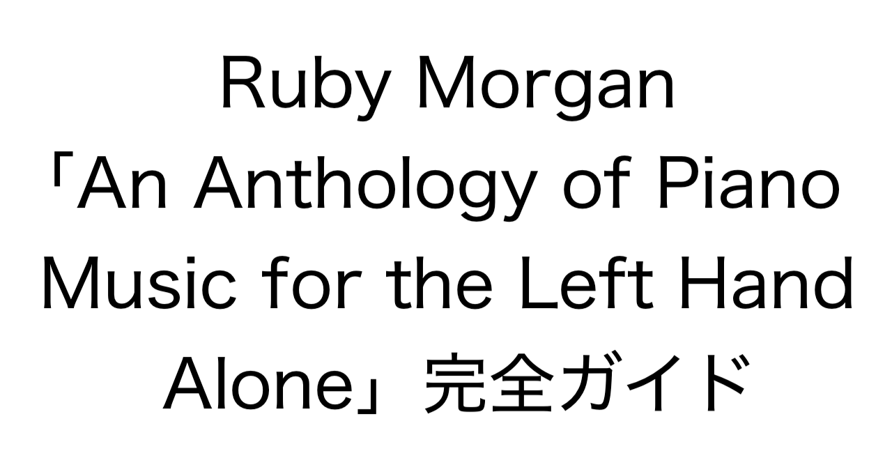 Ruby Morgan「An Anthology of Piano Music for the Left Hand Alone」完全ガイド