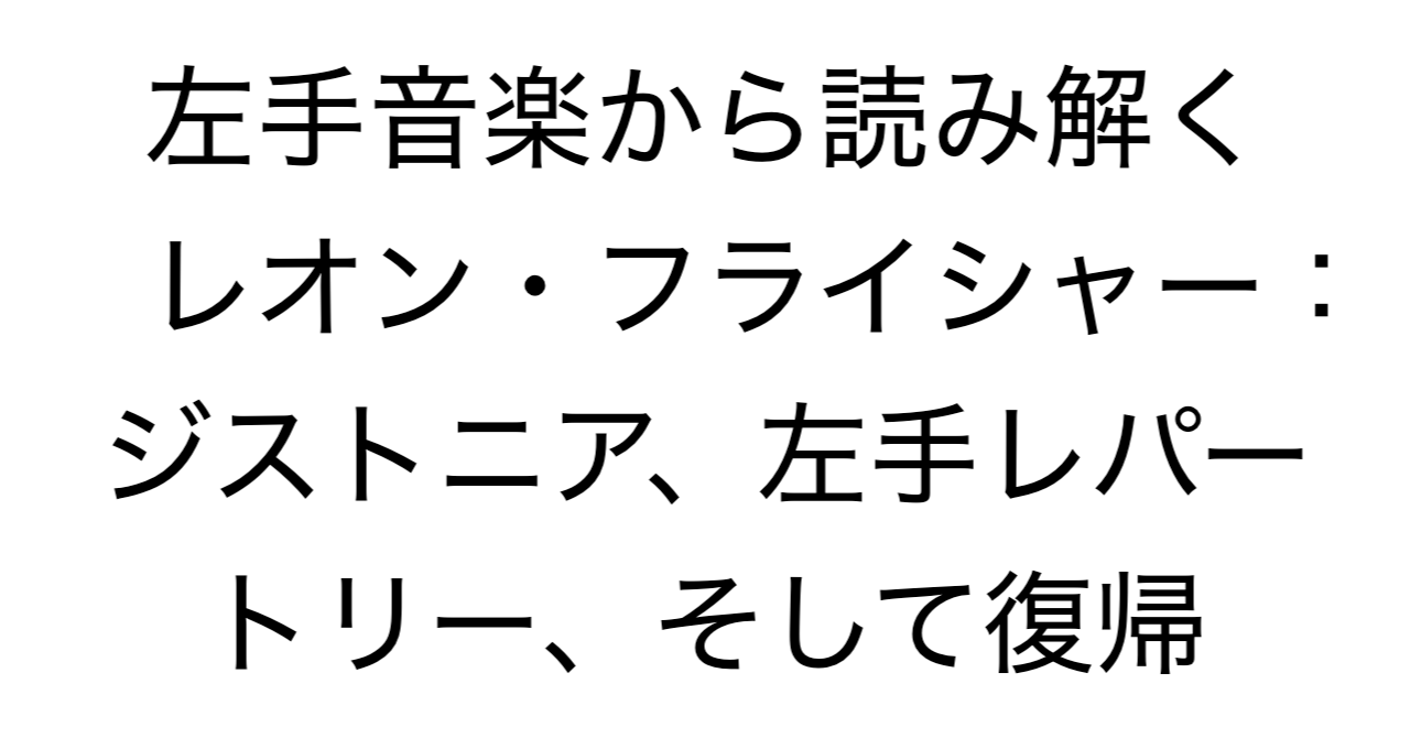 左手音楽から読み解くレオン・フライシャー：ジストニア、左手レパートリー、そして復帰