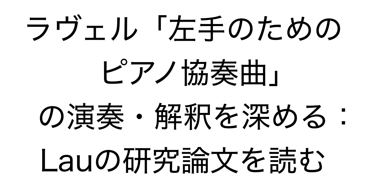 ラヴェル「左手のためのピアノ協奏曲」の演奏・解釈を深める：Lauの研究論文を読む