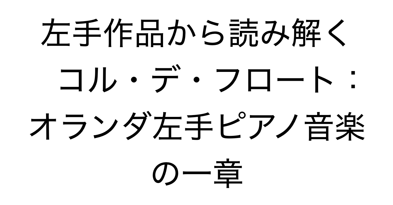 左手作品から読み解くコル・デ・フロート：オランダ左手ピアノ音楽の一章