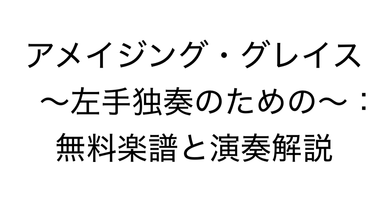 アメイジング・グレイス〜左手独奏のための〜：無料楽譜と演奏解説