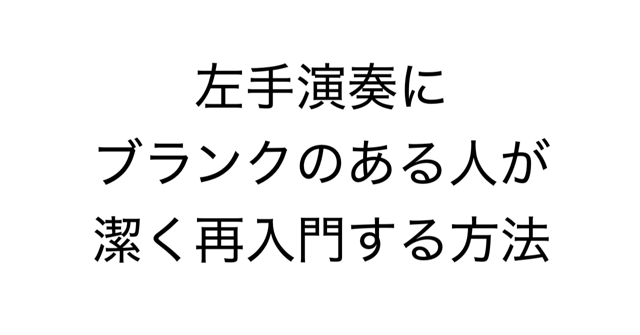 左手演奏にブランクある人が、潔く再入門する方法
